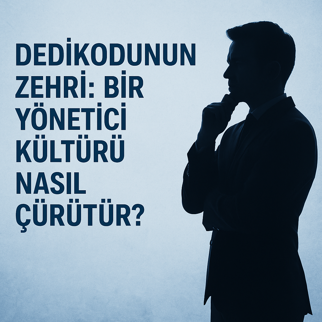 Dedikodunun Zehri: Bir Yönetici Kültürü Nasıl Çürütür?